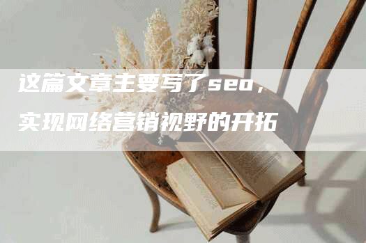 这篇文章主要写了seo，实现网络营销视野的开拓