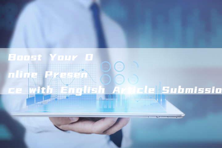 Boost Your Online Presence with English Article Submission