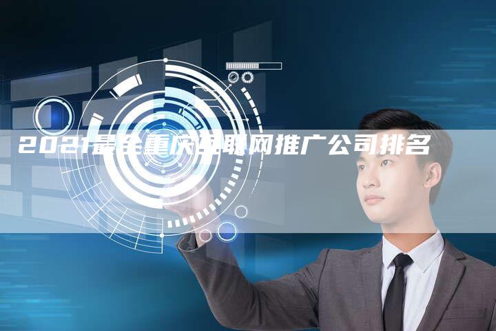 2021最全重庆互联网推广公司排名
