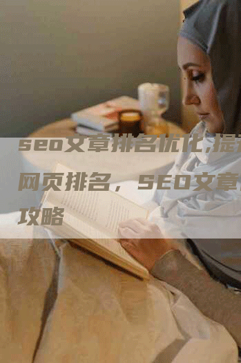 seo文章排名优化,提升网页排名，SEO文章优化攻略