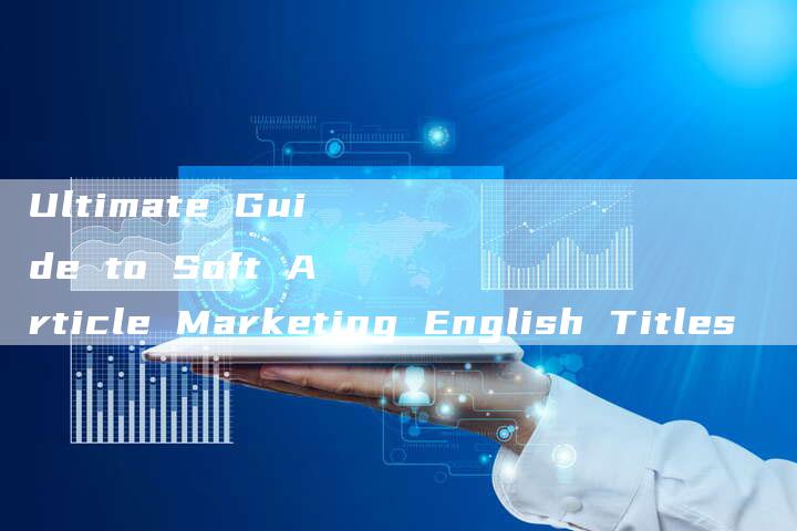 Ultimate Guide to Soft Article Marketing English Titles